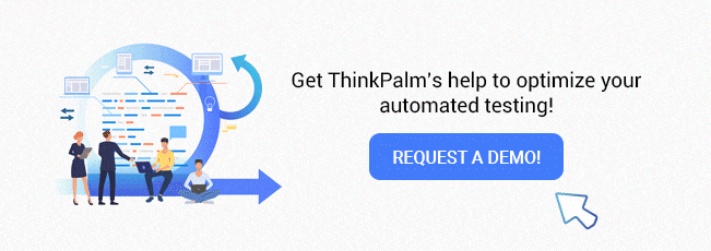 Get ThinkPalm's help to optimize your automated testing!